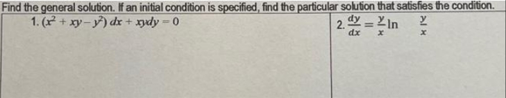 Find the general solution. If an initial condition is specified, find the particular solution that satisfies the condition.
1. (x² + xy-y) dx + xydy=0
2.d = In У
dx x
x