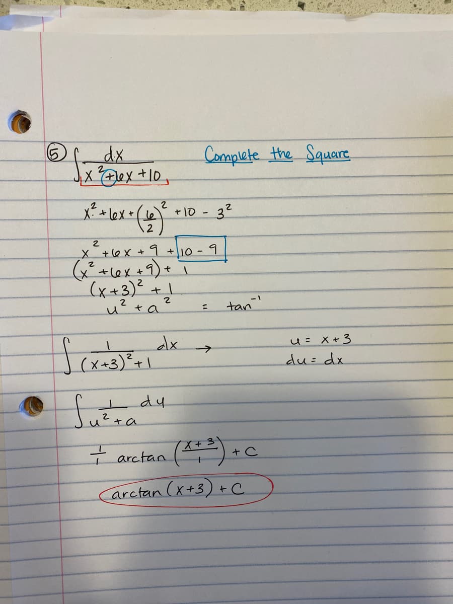 (5.
dx
Complete the Square
+(le
ャ\D
32
.2
2
+6x + 9 +10-
9.
(x²+lex+9)+
(x+3)²+|
u'+a
tan'
dx
(x+3)°+|
U= X+3
->
du= dx
futea
dy
2+a
イ+ 3
- arctan
arctan (x+3) +C
