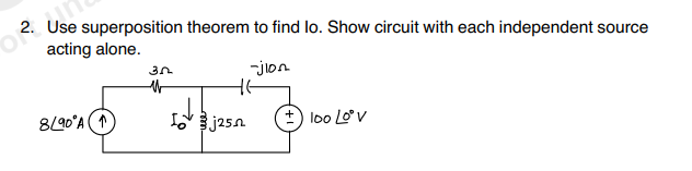 2. Use superposition theorem to find lo. Show circuit with each independent source
acting alone.
-jion
30
W
BLEOC'H 12² 1220 W LEV
8/90°A
+) 100