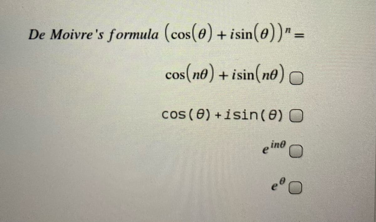 De Moivre's formula (cos(0) + isin(0))"=
cos(n®) + isin(nº) O
cos (0) +isin(e) O
e ino
