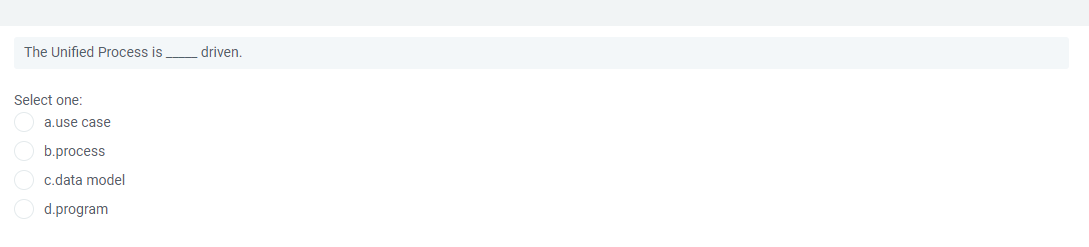 The Unified Process is
driven.
Select one:
a.use case
b.process
c.data model
d.program
