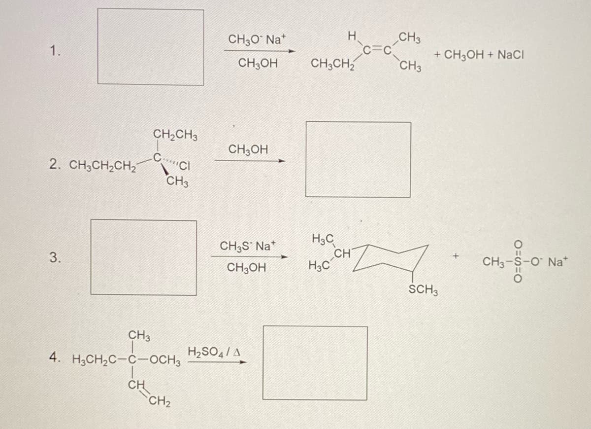 1.
2. CH3CH₂CH₂
3.
CH₂CH3
_Ċ·····Cl
CH3
CH3
4. H3CH₂C-C-OCH3
CH
CH₂
CH3O* Nat
CH3OH
CH3OH
CH3S* Nat
CH3OH
H₂SO4/A
CH3CH₂
H3C
H3C
CH
CH3
CH3
+ CH3OH + NaCl
SCH 3
CH3
O=S=0
-O Nat