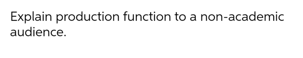 Explain production function to a non-academic
audience.
