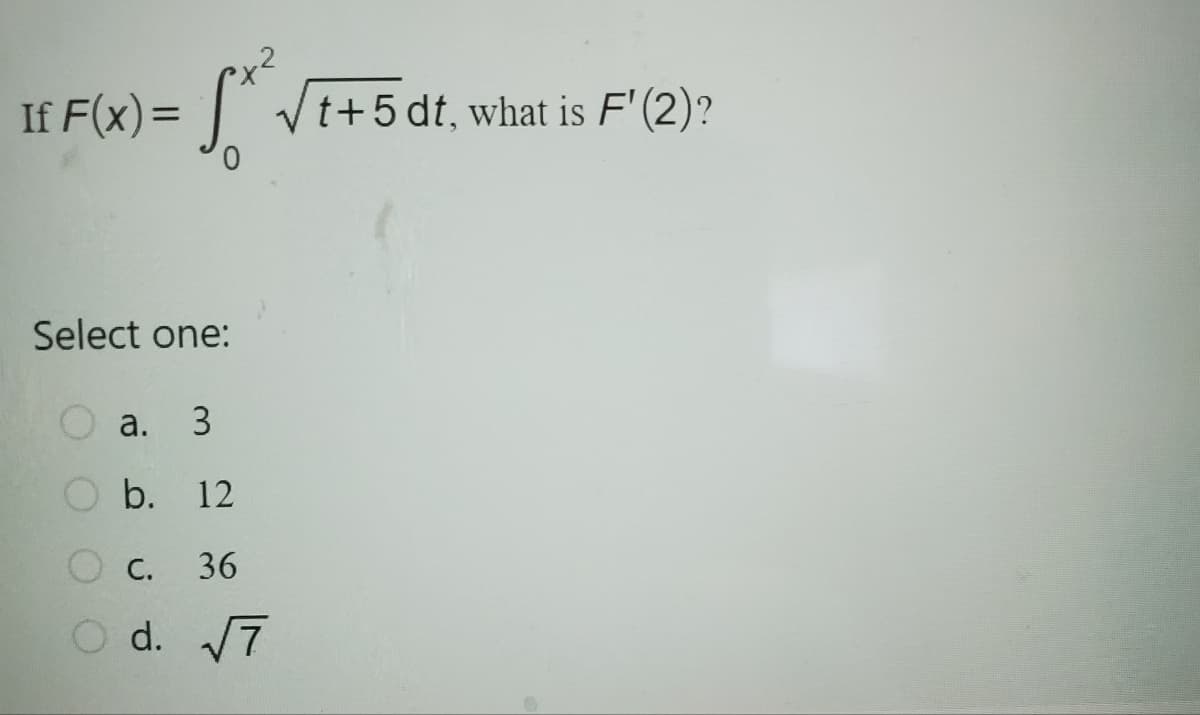 v2
-S²³² t+5 dt, what is F'(2)?
If F(x)=
Select one:
a. 3
b. 12
36
d. √7
O c.
O