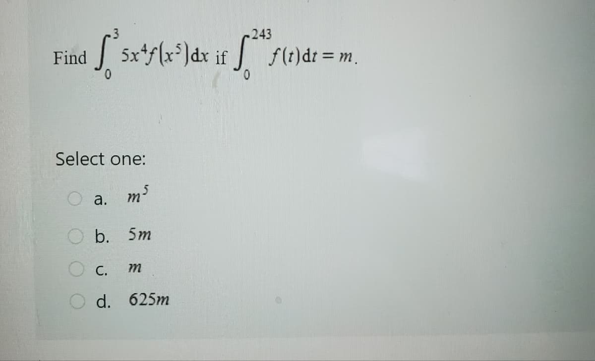 Find
.243
S²
["²5xªf(x²]dx if ** f(t)dr = m.
Select one:
m³
a.
b. 5m
C. m
d. 625m