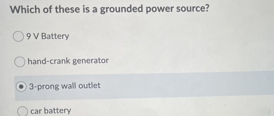 Which of these is a grounded power source?
9 V Battery
hand-crank generator
3-prong wall outlet
car battery
