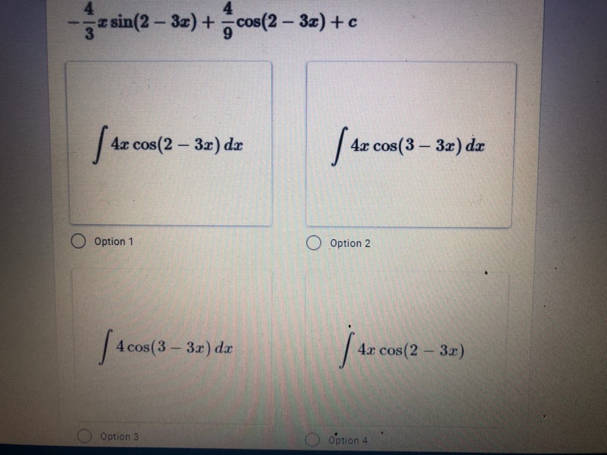 :-
z sin(2- 3a) +cos(2- 3x)+c
9
4.x cos(2 3x) dx
4x cos(3 - 3x) dr
|
Option 1
Option 2
4 cos(3 3x) dx
4.r cos(2 3z)
-
Option 3
Option 4
