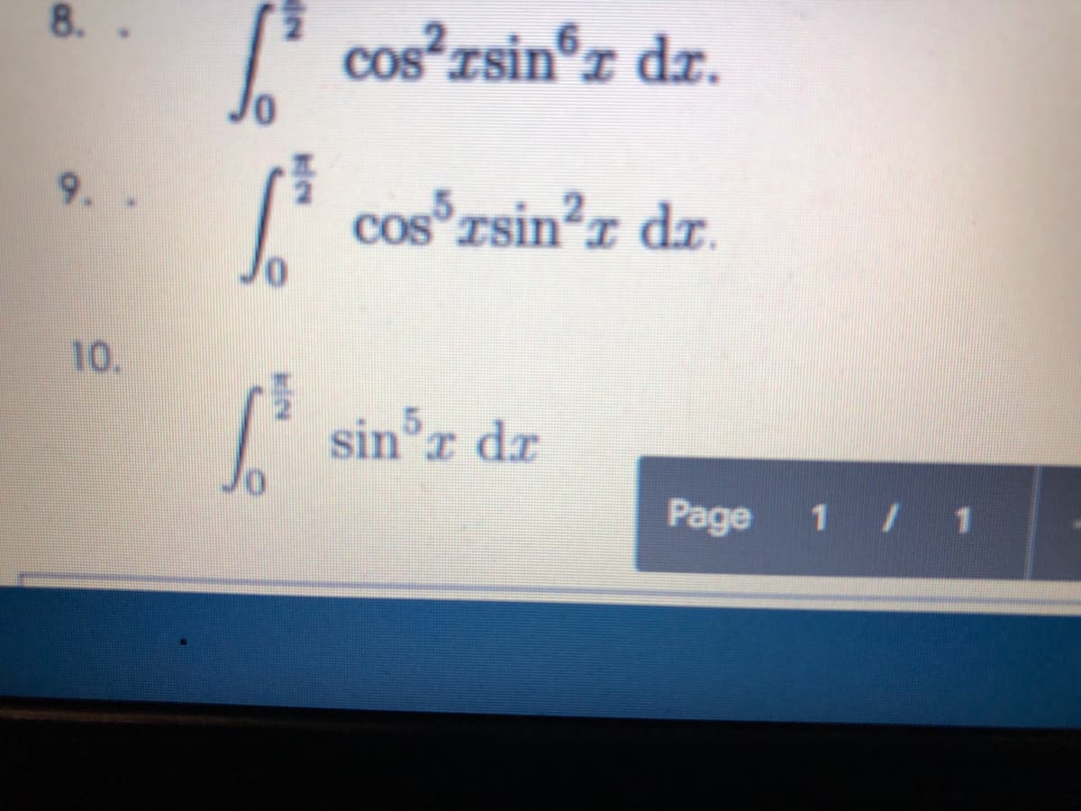 8.
cos rsin®z dz.
9.
CoS
cos rsin?r dz.
10.
sin'r dr
Page 1 / 1
