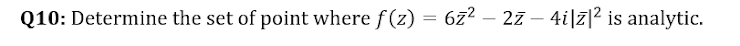 Q10: Determine the set of point where f(z) = 6z² – 27 – 4i|z]2 is analytic.
-
