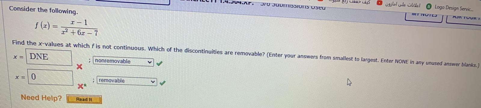 370 SUDTIISSIOTTS Used
اعلانات على امازون
6 Logo Design Servic..
IVT IVOT5
MJA TOU
Consider the following.
f (x) =
x2 +6x-7
Find the x-values at which f is not continuous. Which of the discontinuities are removable? (Enter your answers from smallest to largest. Enter NONE in any unused answer blank
x = DNE
; nonremovable
x = 0
; removable
No
