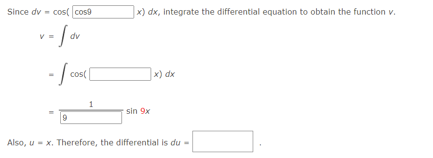 Since dv = cos( cos9
x) dx, integrate the differential equation to obtain the function v.
V =
^p
- So
cos(
x) dx
1
sin 9x
Also, u = x. Therefore, the differential is du
||
