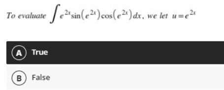 To evaluate Je ds
sin(e²^) cos(e²«) dx, we let u=e
A True
B) False
