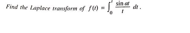 Find the Laplace transform of f(1) =
S'
0
sin at
dt.