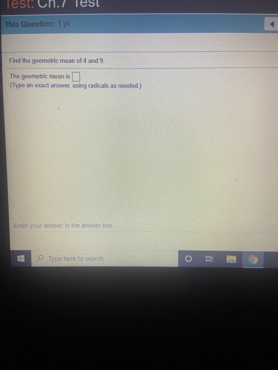 Test:
This Question: 1 pt
Find the geometric mean of 4 and 9.
The geometric mean is .
(Type an exact answer, using radicals as needed.)
Enter your answer in the answer box.
P Type here to search
NO
