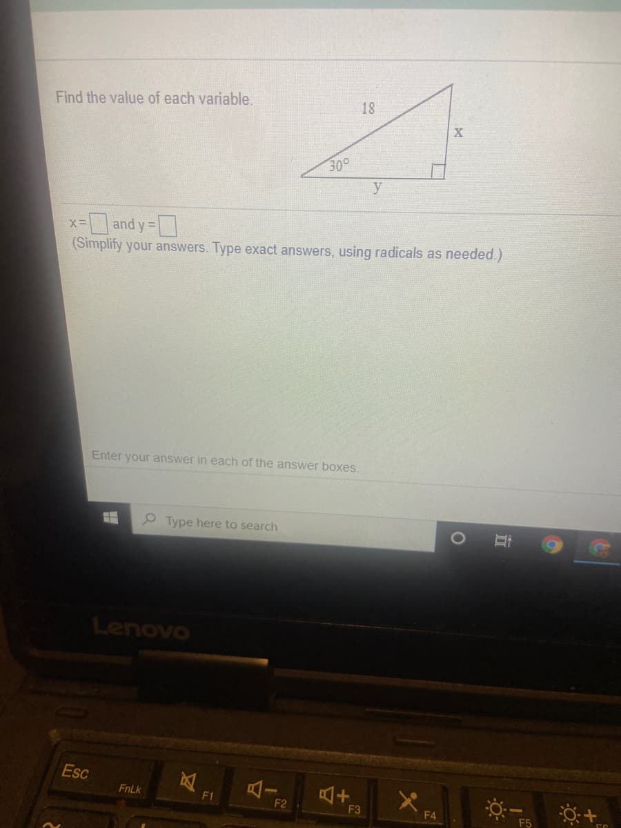 Find the value of each variable.
18
30°
y
and y =
(Simplify your answers. Type exact answers, using radicals as needed.)
Enter your answer in each of the answer boxes.
Type here to search
Lenovo
Esc
A十
FnLk
F1
F2
F3
F4
F5
