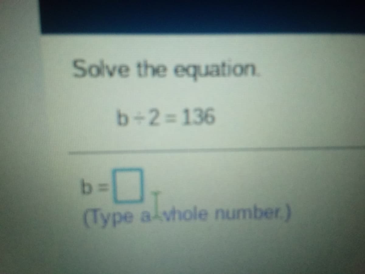 Solve the equation.
b-2=136
(Type alvhole number.)
