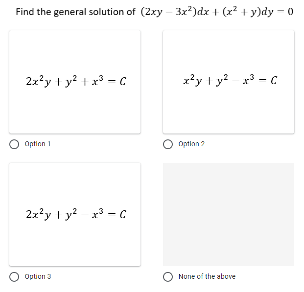 Find the general solution of (2xy – 3x²)dx + (x² +y)dy = 0
-
2x?y + y? + x3 = C
x?y + y? – x3 = C
Option 1
Option 2
2x?у + у? — х3 %3 с
-
O Option 3
O None of the above
