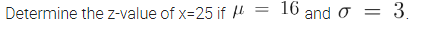 Determine the z-value of x=25 if 4 = 16 and o = 3.

