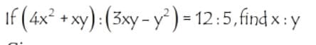 If (4x² + xy) :(3xy- y³) - 12 :5,find x : y
