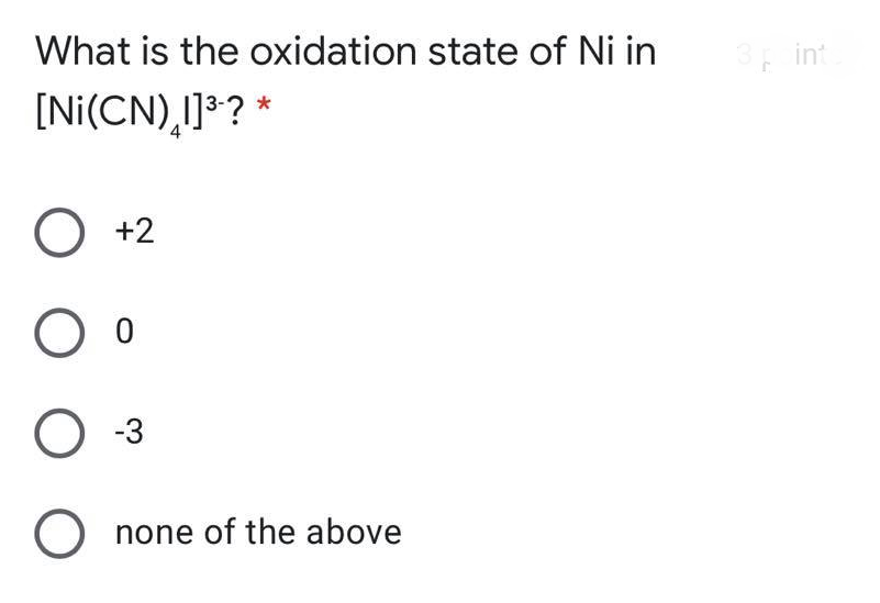 What is the oxidation state of Ni in
3 int
[Ni(CN),1]*? *
O +2
O o
O -3
O none of the above
