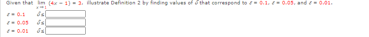 Given that lim (4x - 1) = 3, illustrate Definition 2 by finding values of ô that correspond to e = 0.1, 8 = 0.05, and e = 0.01.
E = 0.1
E = 0.05
E = 0.01
