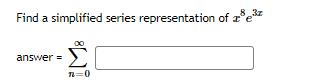 _8_3z
Find a simplified series representation of ze
Σ
answer =
n=0
