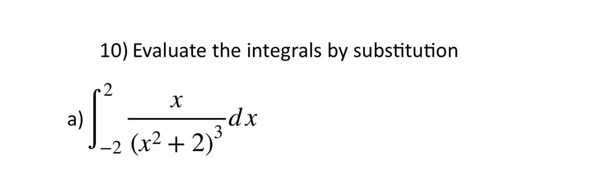 10) Evaluate the integrals by substitution
X
a)
3
-2 (x2 + 2)°
