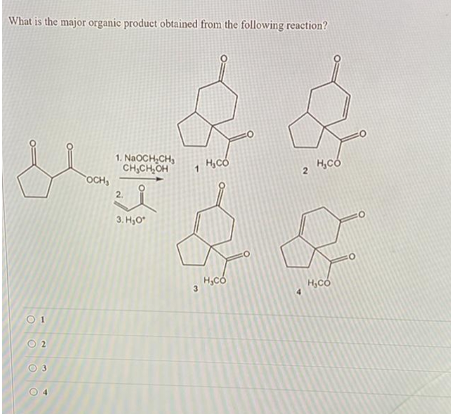 What is the major organic product obtained from the following reaction?
01
2
3
OCH₂
1. NaOCH₂CH3
CH₂CH₂OH
2.
3. H₂O
3
H₂CO
H₂CÓ
2 Hy có
H₂CO
O