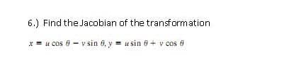 6.) Find the Jacobian of the transformation
* = u cos 8 - v sin 6, y = u sin 6 + v cos 6
