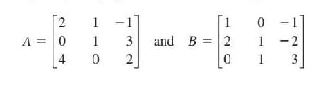 2
1
0 - 1
A = 0
1
3
and
B = 2
1
-2
4
2
1
3
