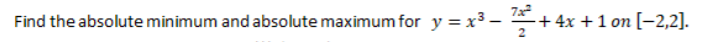 Find the absolute minimum and absolute maximum for y = x3 –
+ 4x +1 on [-2,2].
