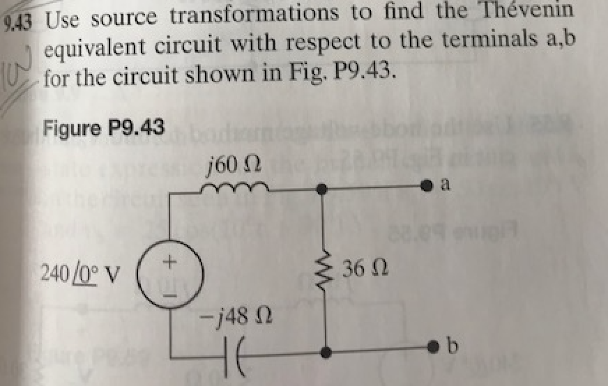 9.43 Use source transformations to find the Thévenin
equivalent circuit with respect to the terminals a,b
for the circuit shown in Fig. P9.43.
10
Figure P9.43
240/0° V
+
j60 Ω
-j48 N
HE
www
· 36 Ω
b