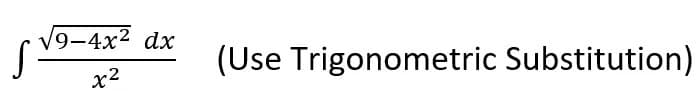 9-4x2 dx
(Use Trigonometric Substitution)
x2
