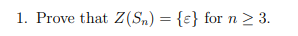 1. Prove that Z(Sn) = {e} for n ≥ 3.