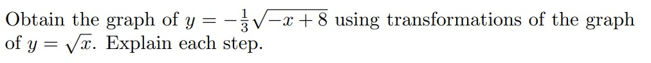 Obtain the graph of y = -V=x+8 using transformations of the graph
of y = /x. Explain each step.
%3D
