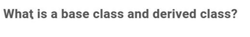 What is a base class and derived class?