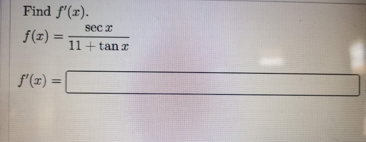 Find f'(x).
sec x
f(z) =
11+ tan x
f'(x)
f'(z) =
%3D
