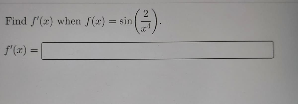 Find f'(x) when f(x) = sin
x4
f'(x)
