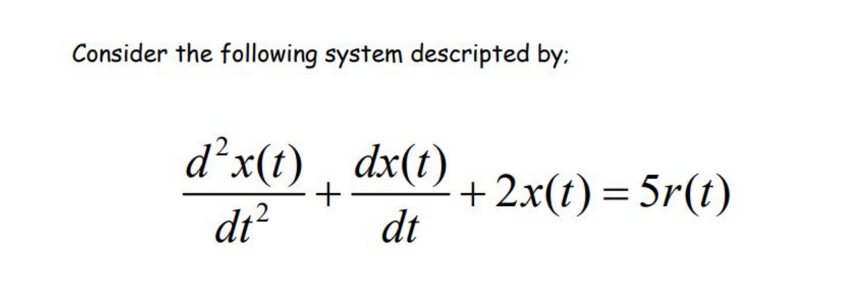 Consider the following system descripted by:
d²x(t) dx(t)
+ + 2x(t) = 5r(t)
dt² dt