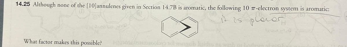 14.25 Although none of the [10] annulenes given in Section 14.7B is aromatic, the following 10 7-electron system is aromatic:
تمام 25
هتمام
it as
What factor makes this possible? HNS issoobyo not mergelb leido ne web or bor