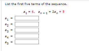 List the first five terms of the sequence.
an+1 = 2a + 5
m
21
m
N
22
23
tu
25
=
=
³₁ =
6₁
6,