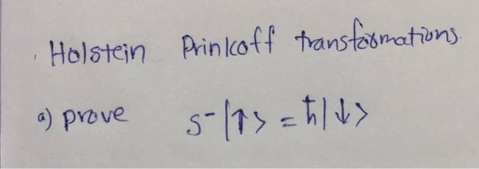 Holstein Prinkoff transformations.
a) prove
5-/^>= ħ/↓>