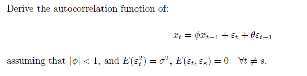 Derive the autocorrelation function of:
xt = Oxt-1 + Et +0et-1
assuming that |ø| < 1, and E(ɛ²) = 0², E(et, Es) = 0 \ts.