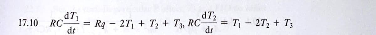 dT2
dT
RC-
dt
T- 2T2 + T3
dt
17.10
Rq – 2T + T2 + T3, RC-
