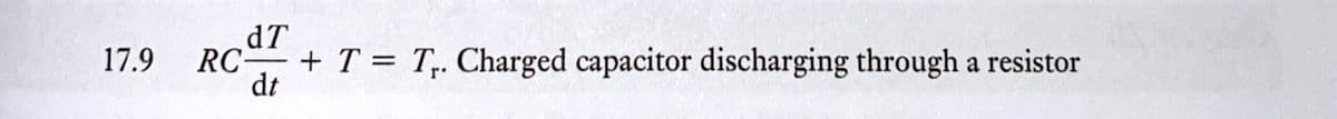 dT
RC-
dt
+ T = T,. Charged capacitor discharging through a resistor
17.9
