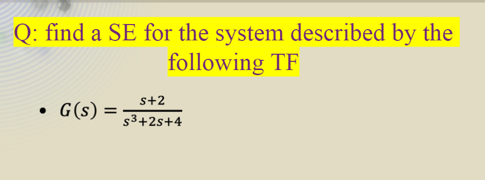 Q: find a SE for the system described by the
following TF
s+2
G(s)
s3+2s+4
