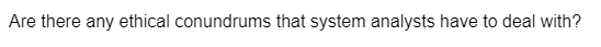 Are there any ethical conundrums that system analysts have to deal with?