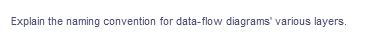 Explain the naming convention for data-flow diagrams' various layers.
