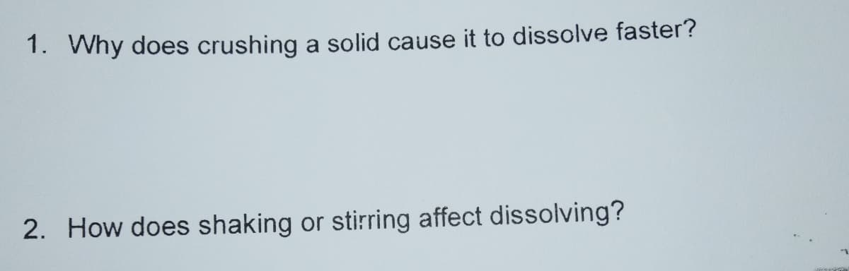 1. Why does crushing a solid cause it to dissolve faster?
2. How does shaking or stirring affect dissolving?
