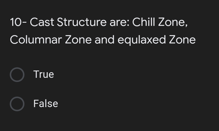 10- Cast Structure are: Chill Zone,
Columnar Zone and equlaxed Zone
C
O True
O False
